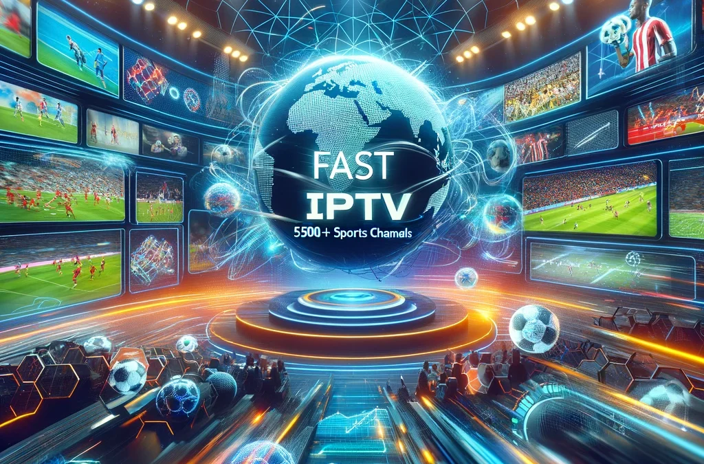 Fast Iptv – 5500+ Live Sports Channels